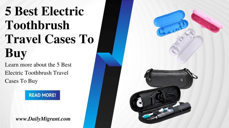 5 Best Electric Toothbrush Travel Cases To Buy