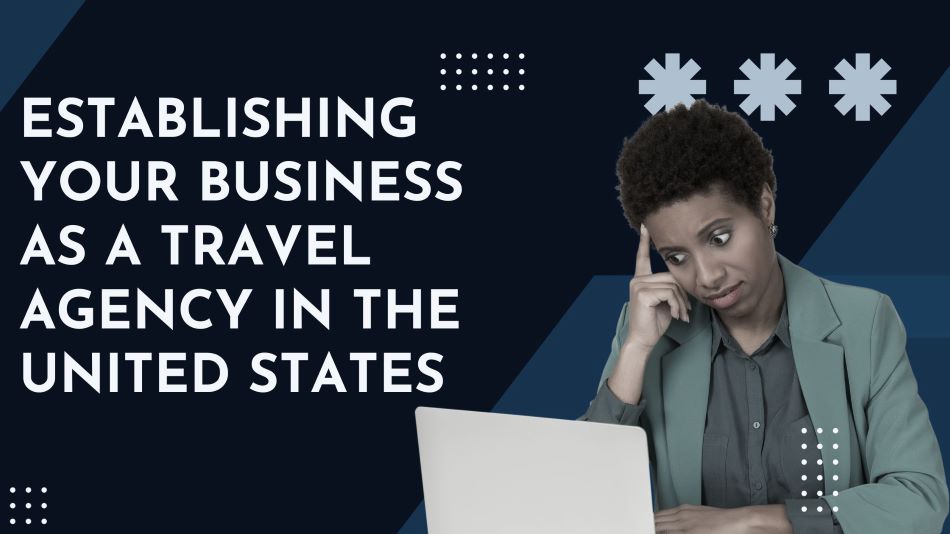 Establishing Your Business as a Travel Agency in the United States