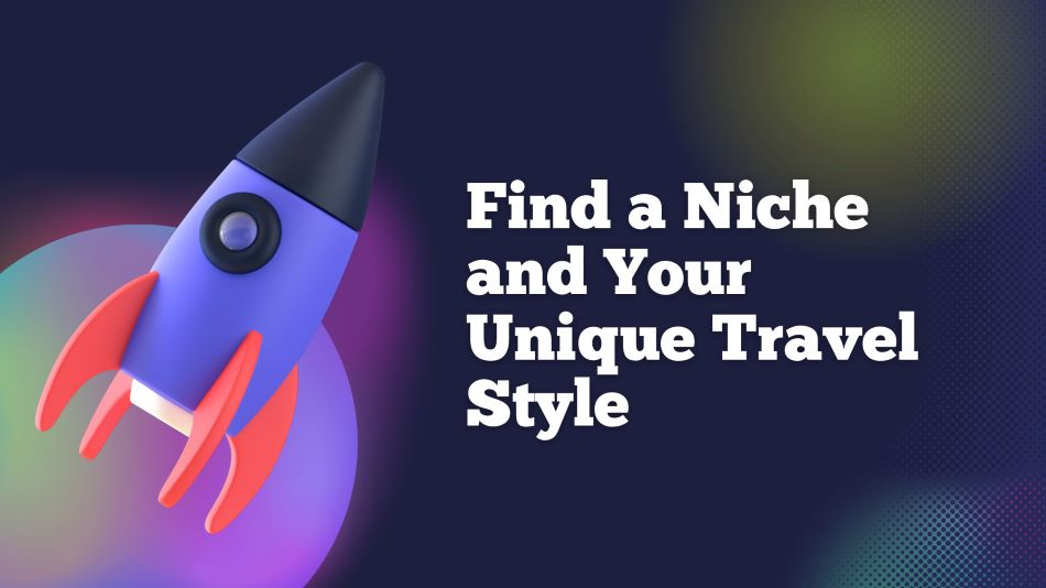 Find a Niche and Your Unique Travel Style