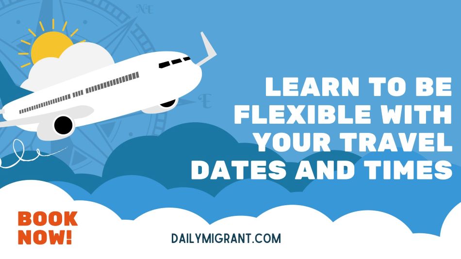 Learn to Be Flexible With your Travel Dates and Times