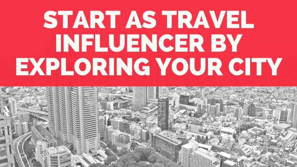 Start As Travel Influencer By Exploring Your City
